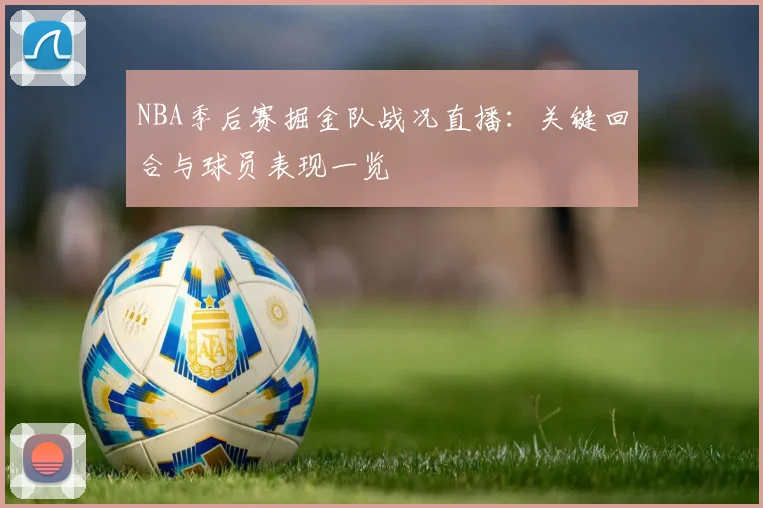 NBA季后赛掘金队战况直播：关键回合与球员表现一览