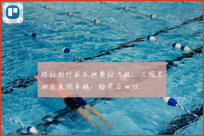 格拉利什获瓜迪奥拉力挺：三冠王功臣表现卓越，盼早日回归