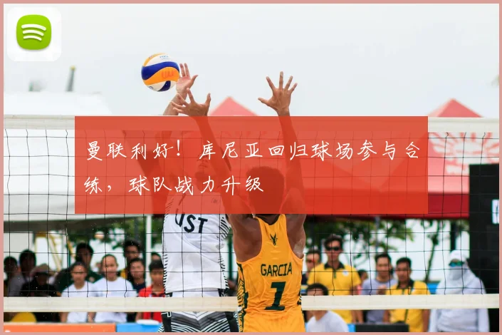 曼联利好!库尼亚回归球场参与合练,球队战力升级